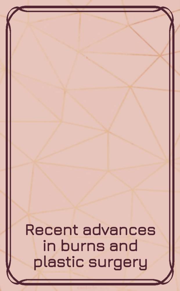 Recent advances in burns and plastic surgery : The Chin. experience : Sel. papers from the First Nat. congr. of burns a. plastic surgery held from May 16-24, 1982 in Shanghai