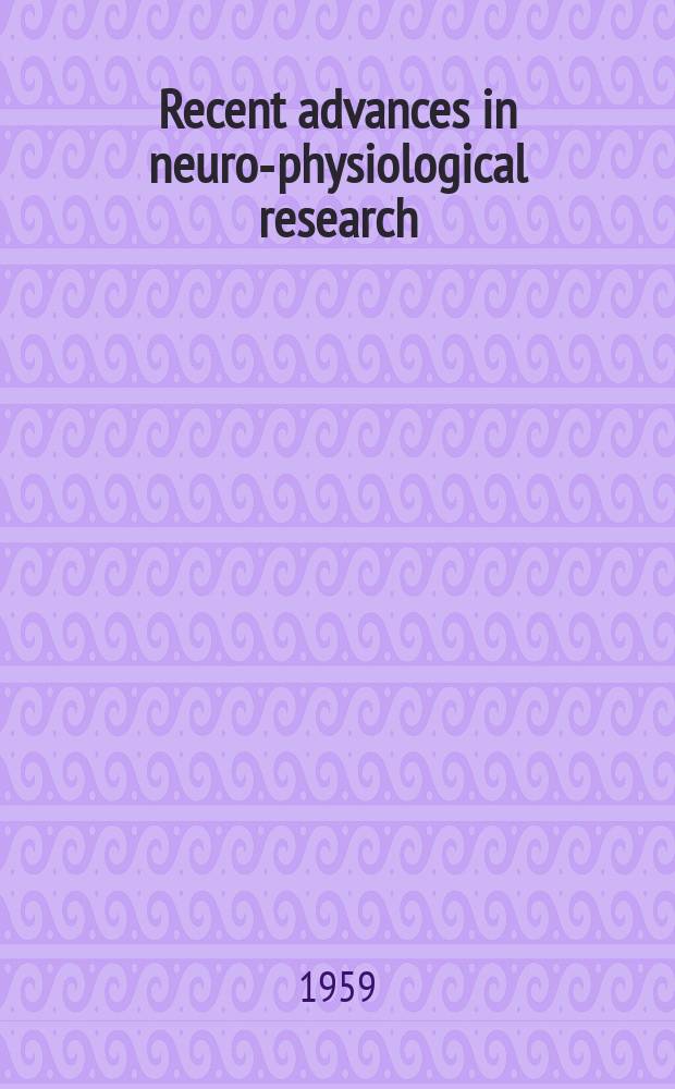 Recent advances in neuro-physiological research : Scientific papers and discussions of a Regional research conference held Nov. 8-9, 1957, Montreal, Canada, under the joint auspices of the Dep. of psychiatry of McGill univ. and the the American psychiatric assoc. committee on research 1957-58