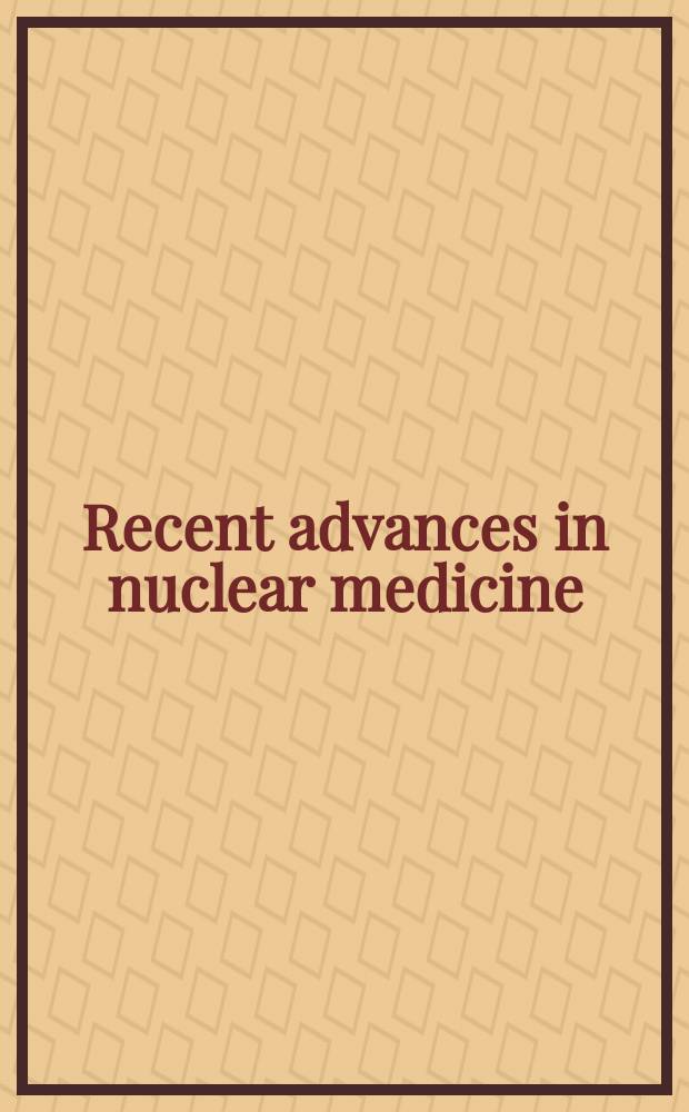 Recent advances in nuclear medicine : Based on a Symposium spons. by the Dep. of radiology of the Hahnemann med. college ... held ... on March 19 and 20, 1965