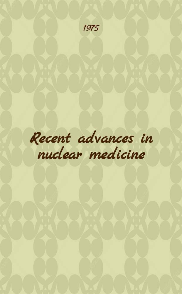Recent advances in nuclear medicine : Proceedings of the First World congress of nuclear medicine, Sept. 30 - Oct. 5, 1974, Tokyo & Kyoto, Japan