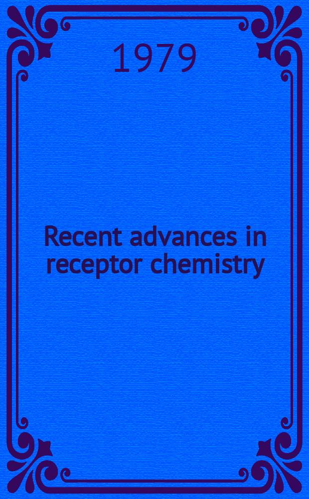 Recent advances in receptor chemistry : Proc. of the Intern. symp. on recent advances in receptor chemistry held in Camerino, Italy, 11-14 Sept., 1978