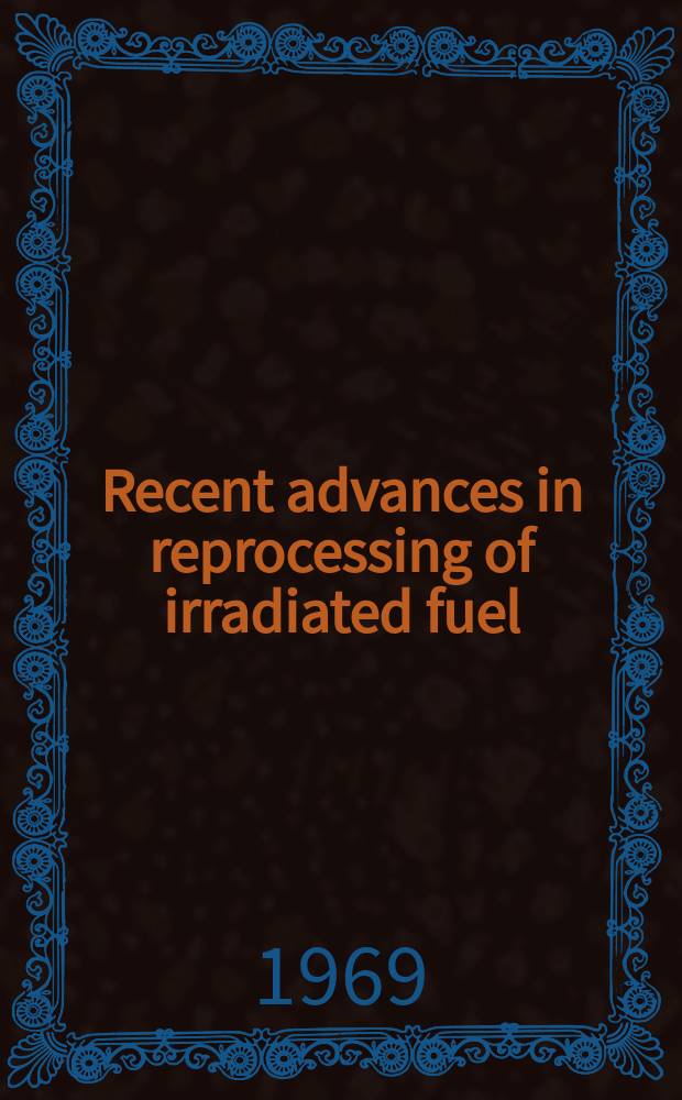 Recent advances in reprocessing of irradiated fuel : Symposium