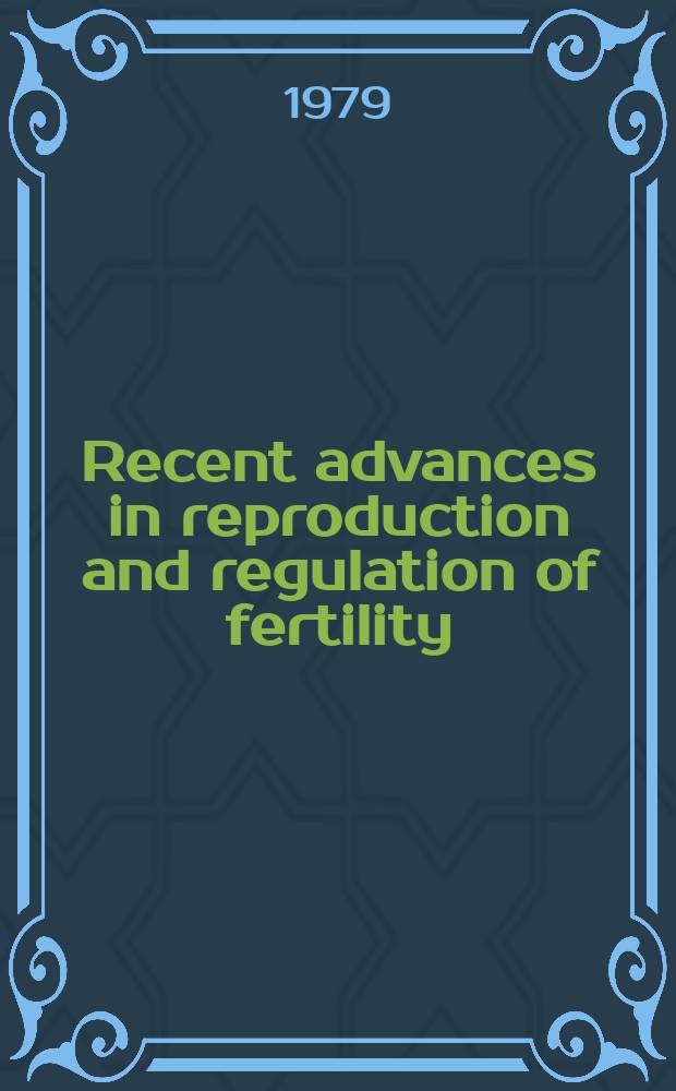 Recent advances in reproduction and regulation of fertility : Proc. of the Symp. on recent advances in reprod. a. regulation of fertility held in New Delhi, India, Oct. 24-28, 1978