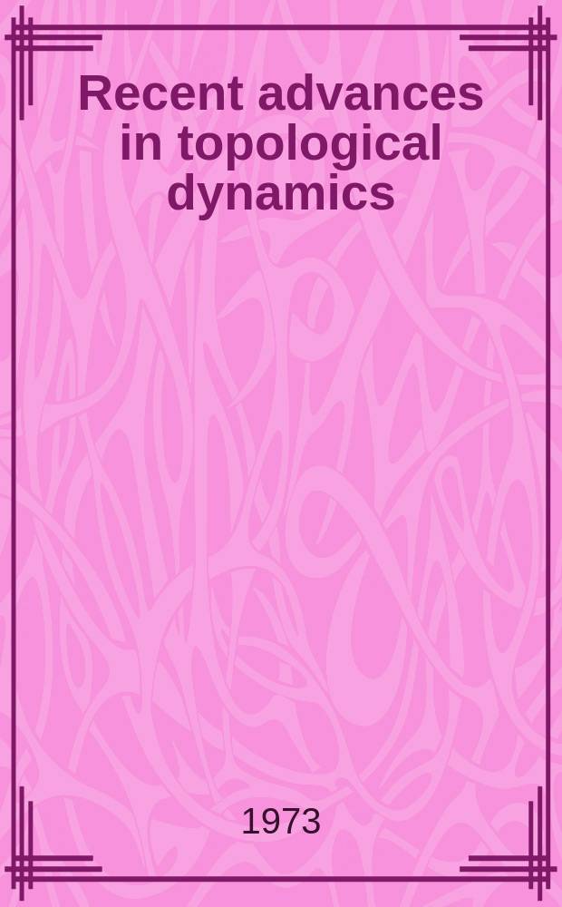 Recent advances in topological dynamics : Proc. of the Conference on topological dynamics, held at Yale univ., June 19-23, 1972, in honor of Prof. Gustav Arnold Hedlund on the occasion of his retirement