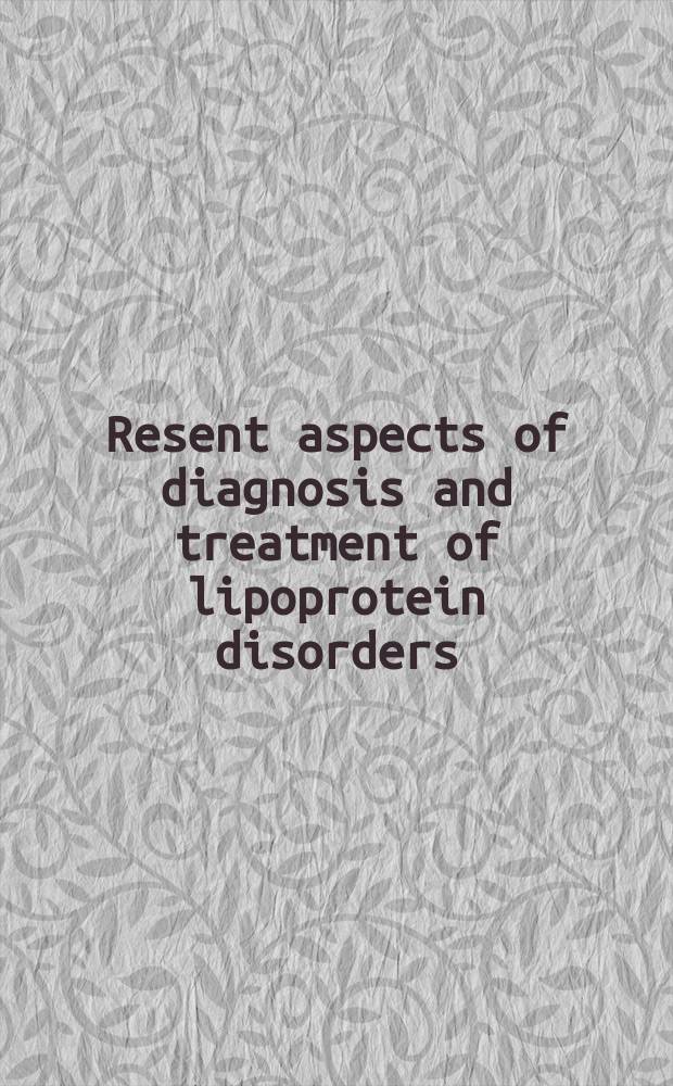 Resent aspects of diagnosis and treatment of lipoprotein disorders : Impact on prevention of atherosclerotic diseases : Proc. of a Meet. held in Vienna, Austria, Aug. 21-23, 1986