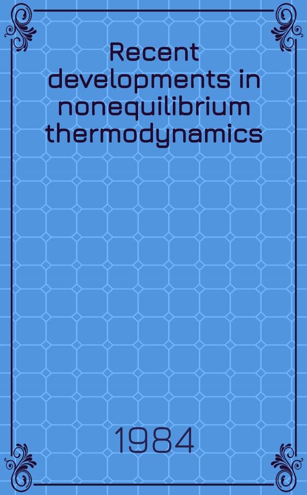 Recent developments in nonequilibrium thermodynamics : Proc. of the Meet. held at Bellaterra school of thermodynamics, Autonomous univ. of Barcelona, Bellaterra (Barcelona), Spain, Sept. 26-30, 1983