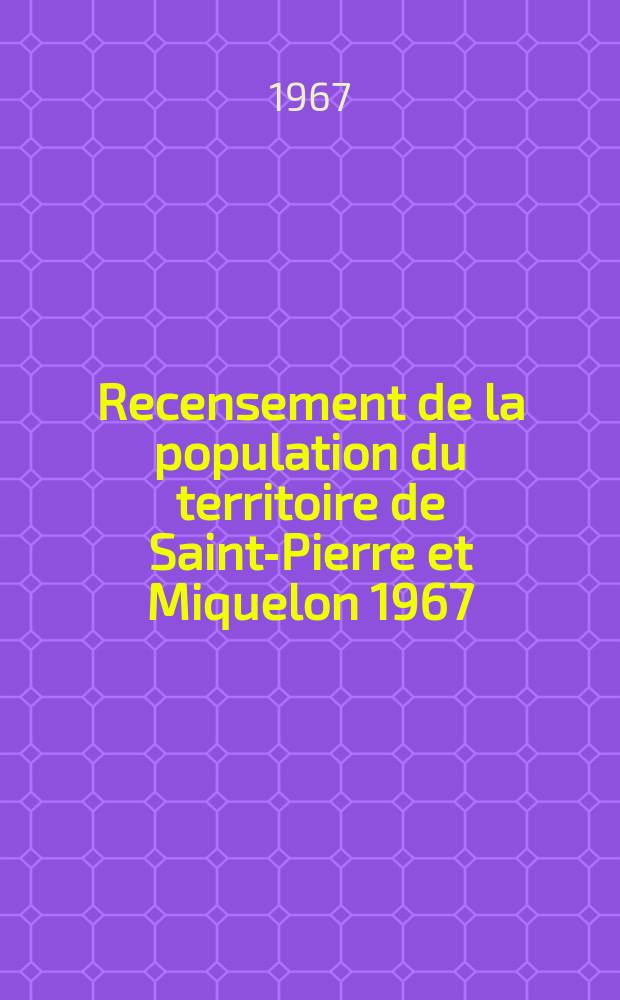 Recensement de la population du territoire de Saint-Pierre et Miquelon 1967