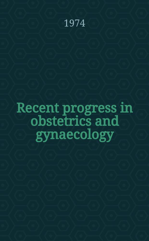 Recent progress in obstetrics and gynaecology : Proceedings of the VII World congress of obstetrics and gynaecology held in Moscow, Aug. 12-18, 1973