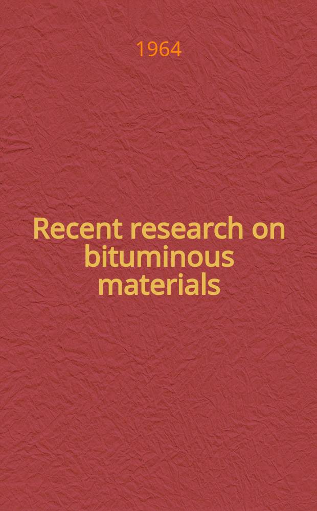 Recent research on bituminous materials : A symposium presented at the 66th annual meeting American society for testing and materials, Atlantic City, N. J., June 26, 1964