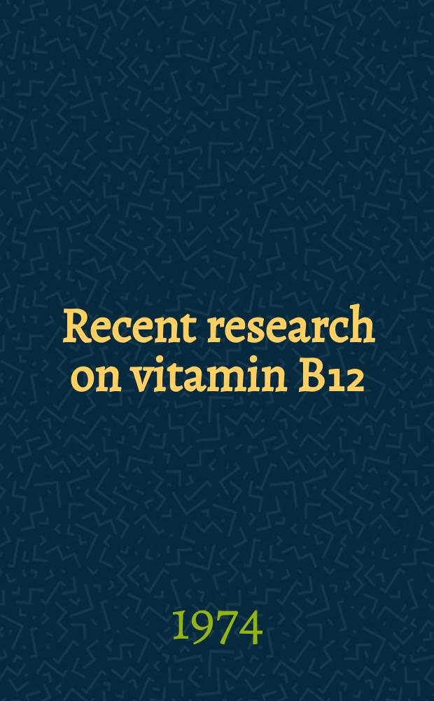 Recent research on vitamin B₁₂ : Reports from a Dumex symposium at Elingaard, Fredrikstad, Norway 24-26 Jan. 1974