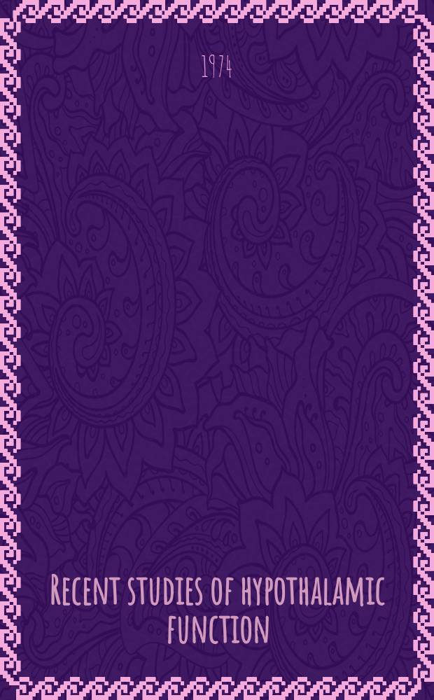 Recent studies of hypothalamic function : Proceedings of the Intern. Symposium on recent studies of hypothalamic function. Calgary, May 28-31, 1973