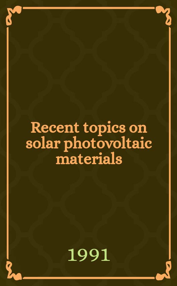 Recent topics on solar photovoltaic materials : Selected papers from the Fifth Intern. photovoltaic science a. engineering conf., Kyoto, Japan 26-30 Nov. 1990