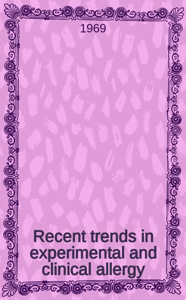 Recent trends in experimental and clinical allergy : Transactions of the Collegium internationale allergologicum 7th Symposium in Tel Aviv, Febr. 25th - March 1st, 1968