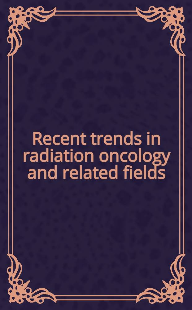 Recent trends in radiation oncology and related fields