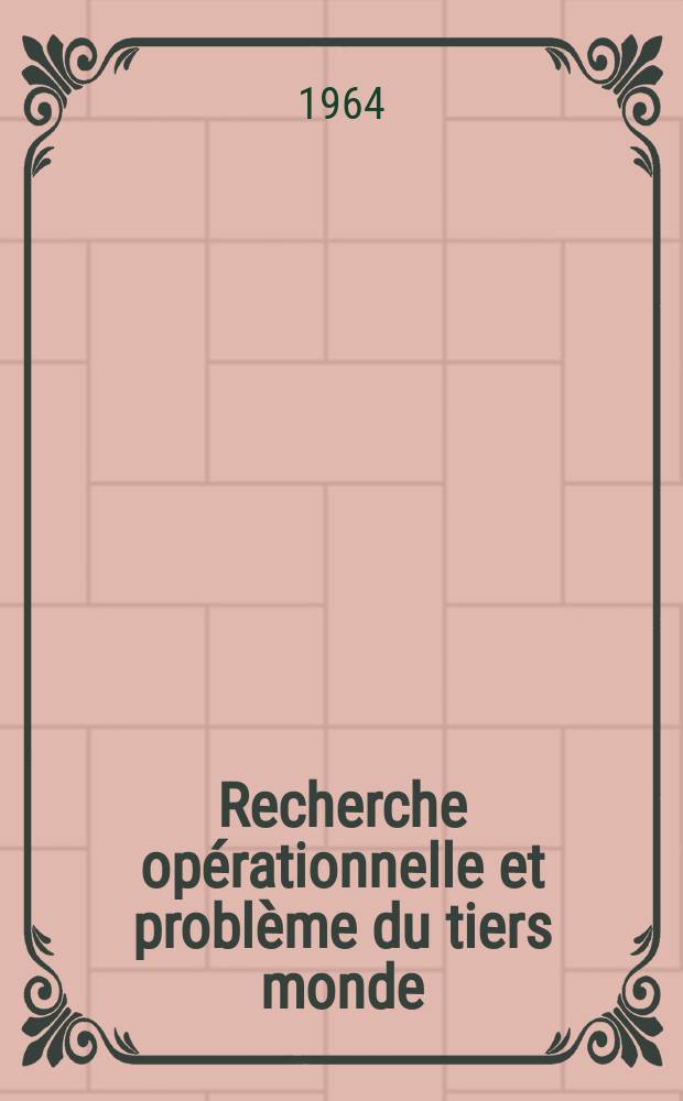 Recherche opérationnelle et problème du tiers monde = The possibilities of operational research in developing countries : Actes du Colloque de Paris sur les possibilités de la recherche opérationnelle dans les pays en voie de développement des 26-27-28 juin 1963 : Colloque organisé par la Société française de recherche opérationnelle avec la participation de : the Inst. of management sciences e. a.