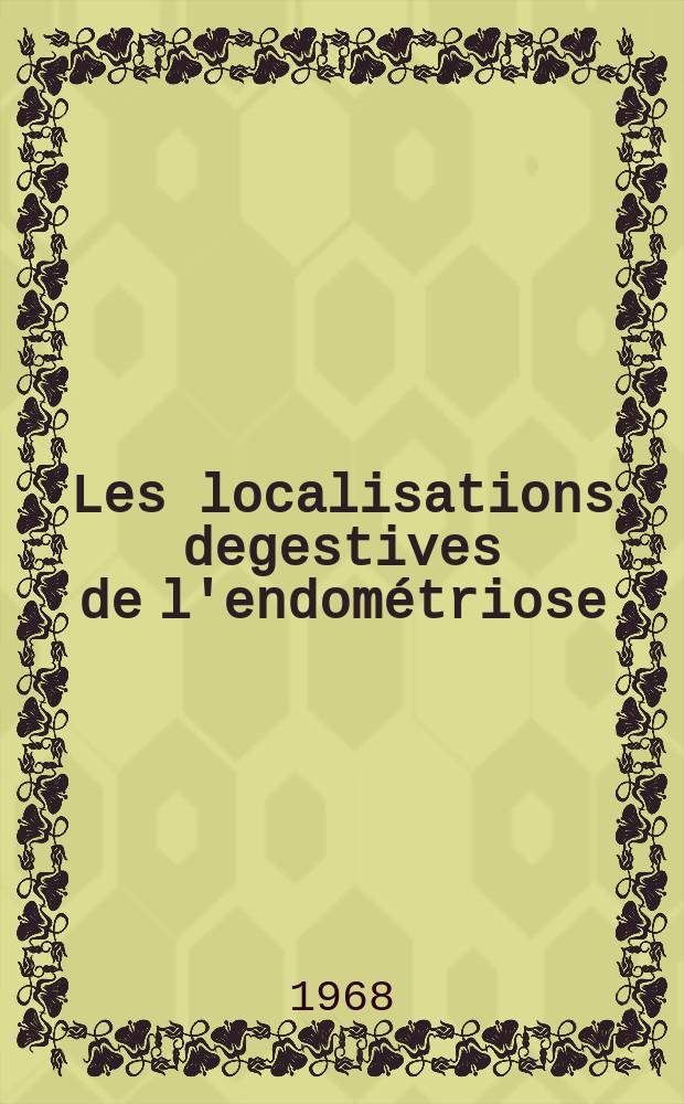 Les localisations degestives de l'endom&eacute;triose : Th&egrave;se ..