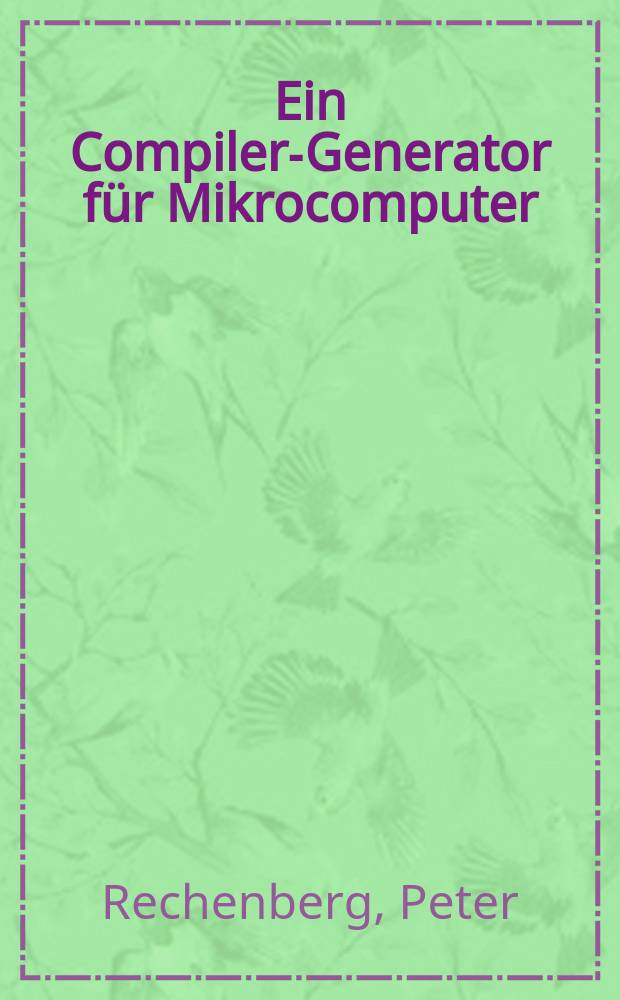 Ein Compiler-Generator für Mikrocomputer : Grundlagen, Anwendung, Programmierung in Modula-2