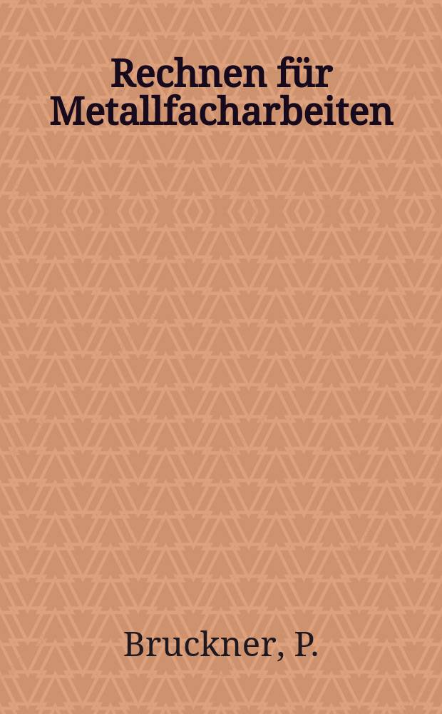 Rechnen für Metallfacharbeiten : Zum Gebrauche an gewerblichen Schulen