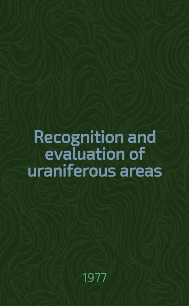 Recognition and evaluation of uraniferous areas : Proceedings of a Techn. comm. meet. on recognition and evaluation of uraniferous areas, held in Vienna 17-21 Nov. 1975