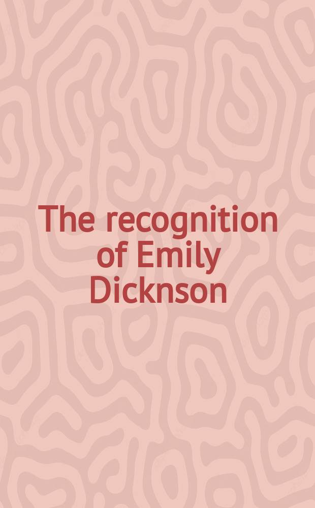 The recognition of Emily Dicknson : Selected criticism since 1890