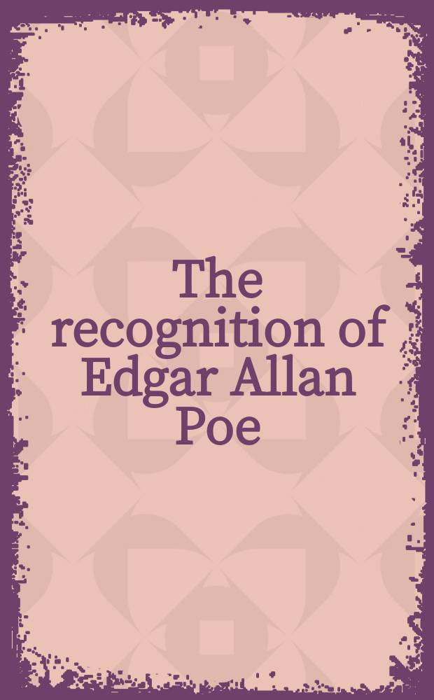 The recognition of Edgar Allan Poe : Selected criticism since 1829 : A collection of articles, essays, poems, and reviews