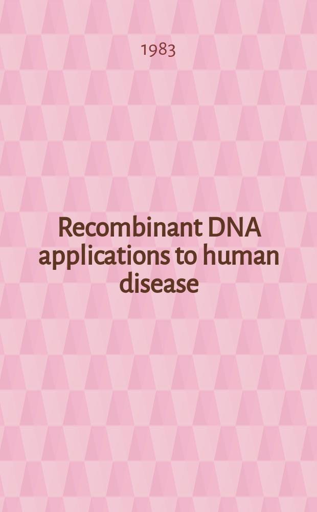 Recombinant DNA applications to human disease