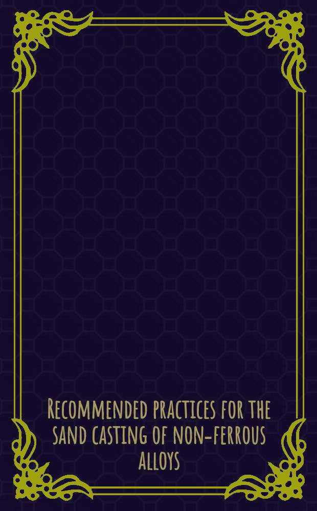 Recommended practices for the sand casting of non-ferrous alloys