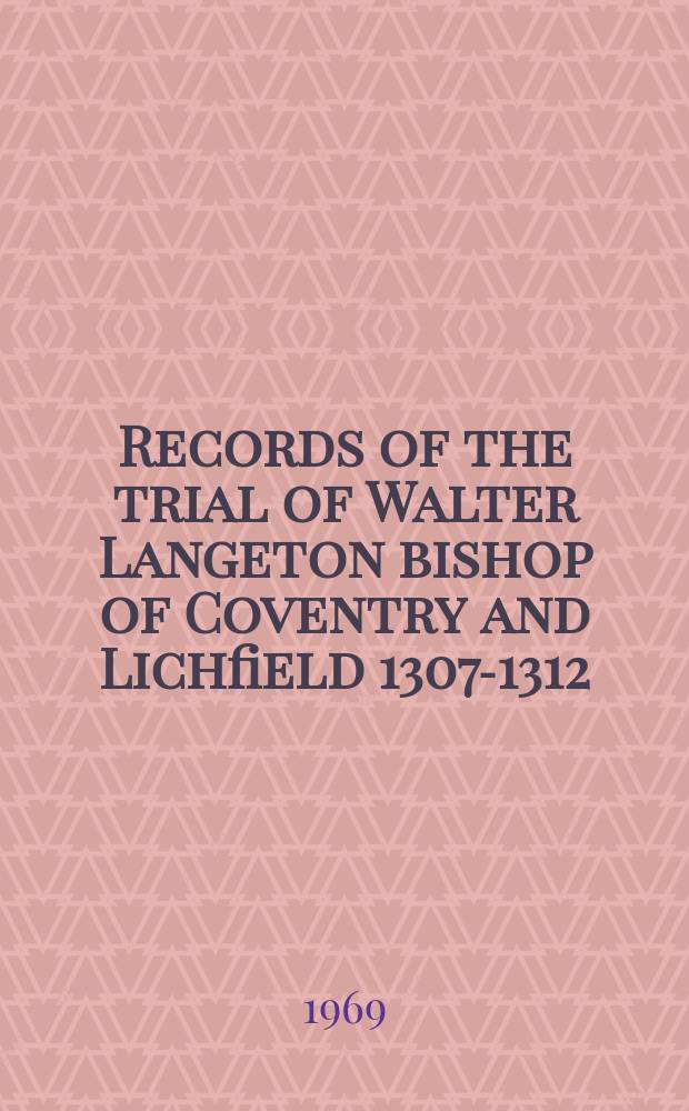 Records of the trial of Walter Langeton bishop of Coventry and Lichfield 1307-1312