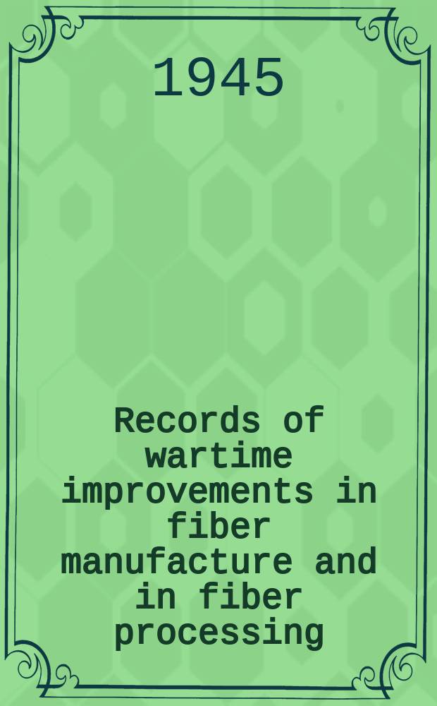 Records of wartime improvements in fiber manufacture and in fiber processing : I. G. Farben (Badische plant) Ludwigshafen : Report prepared by Field information agency, Technical United States group control council for Germany