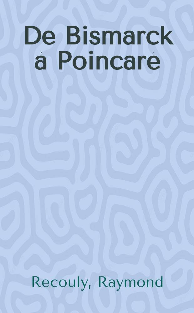 ... De Bismarck à Poincaré : Soixante ans de diplomatie républicaine