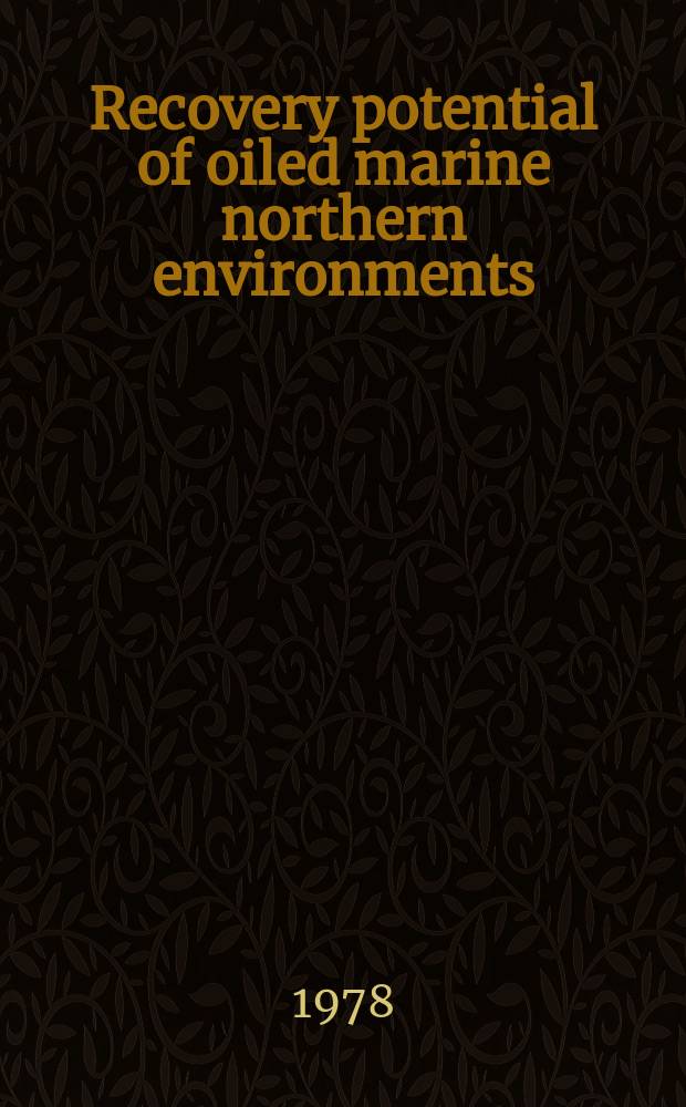 Recovery potential of oiled marine northern environments : Selected papers presented at the symposium held at Halifax in Oct. 1977
