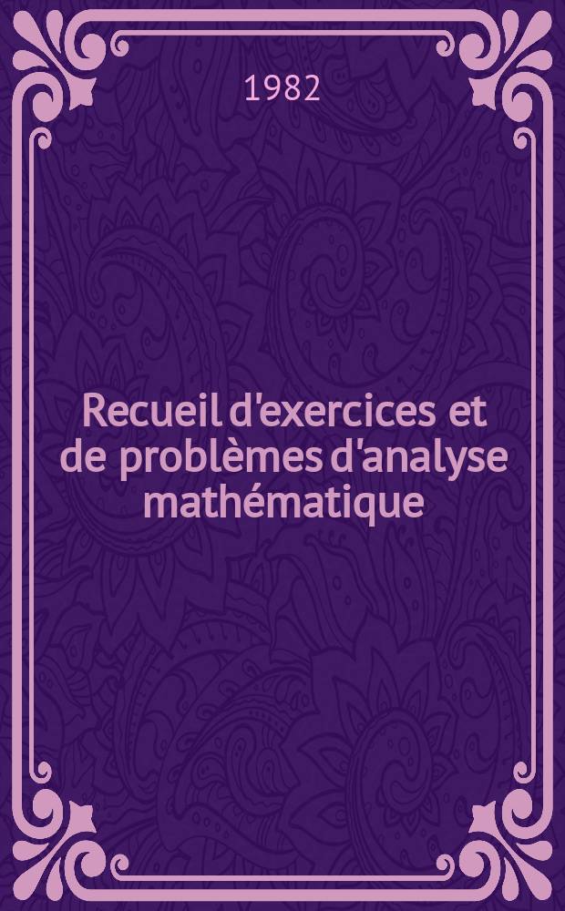 Recueil d'exercices et de probl&egrave;mes d'analyse math&eacute;matique