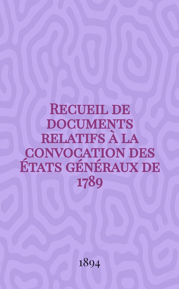Recueil de documents relatifs à la convocation des États généraux de 1789 : T. 1-3