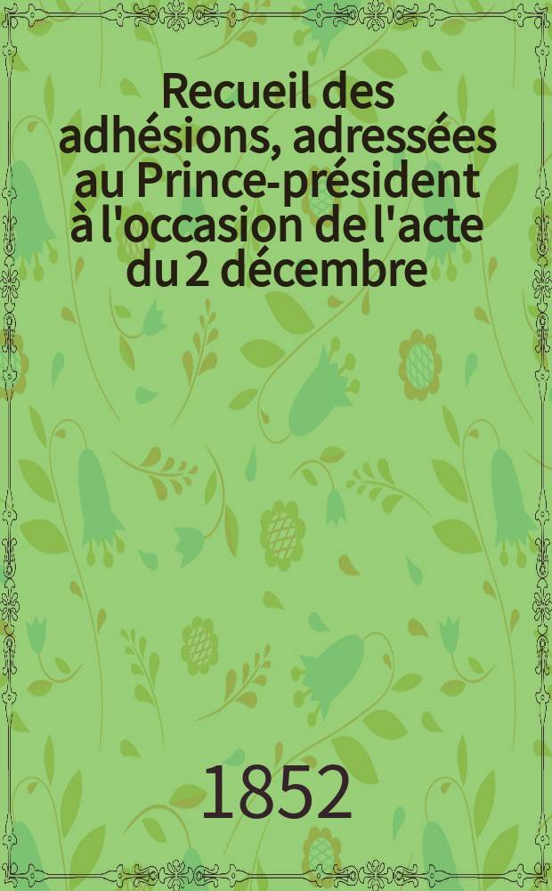 Recueil des adhésions, adressées au Prince-président à l'occasion de l'acte du 2 décembre : T. 4