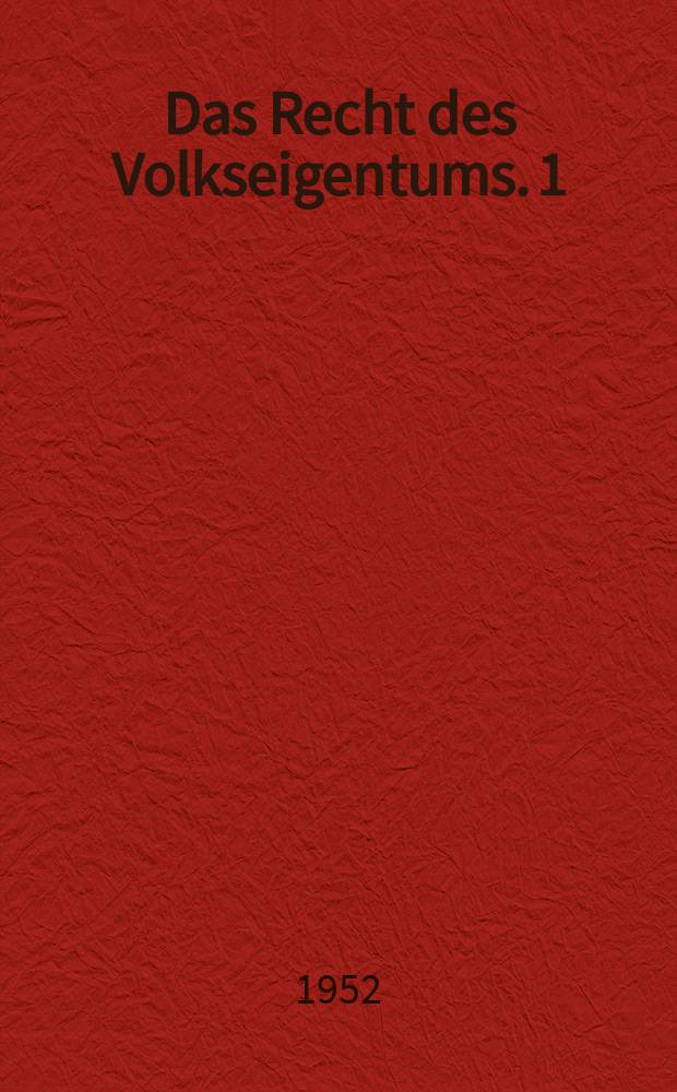 Das Recht des Volkseigentums. 1 : Eine systematisch gegliederte Textausg. von Gesetzen, Verordnungen, Anordnungen und sonstigen Bestimmungen der Deutschen Demokratischen Republik und der L&auml;nder