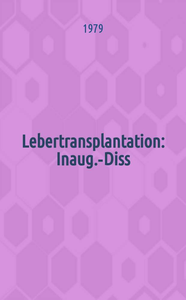 Lebertransplantation : Inaug.-Diss