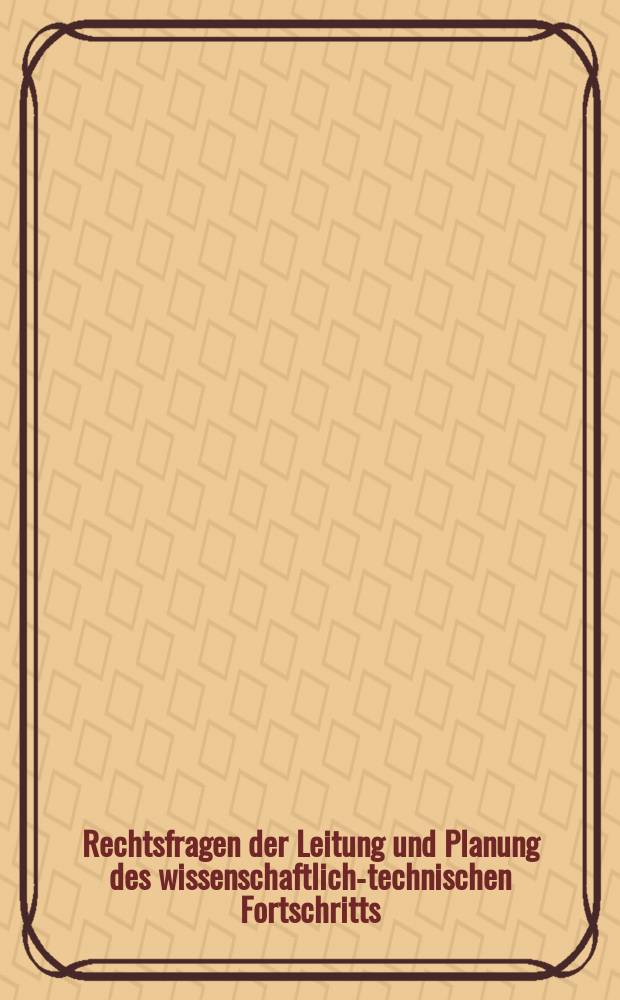 Rechtsfragen der Leitung und Planung des wissenschaftlich-technischen Fortschritts