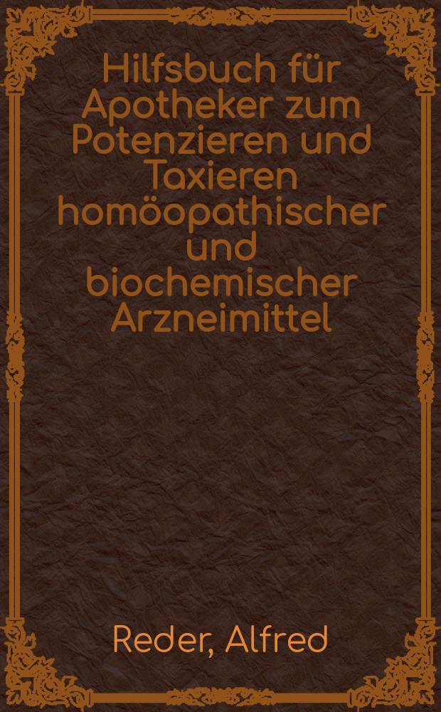 Hilfsbuch f&uuml;r Apotheker zum Potenzieren und Taxieren hom&ouml;opathischer und biochemischer Arzneimittel