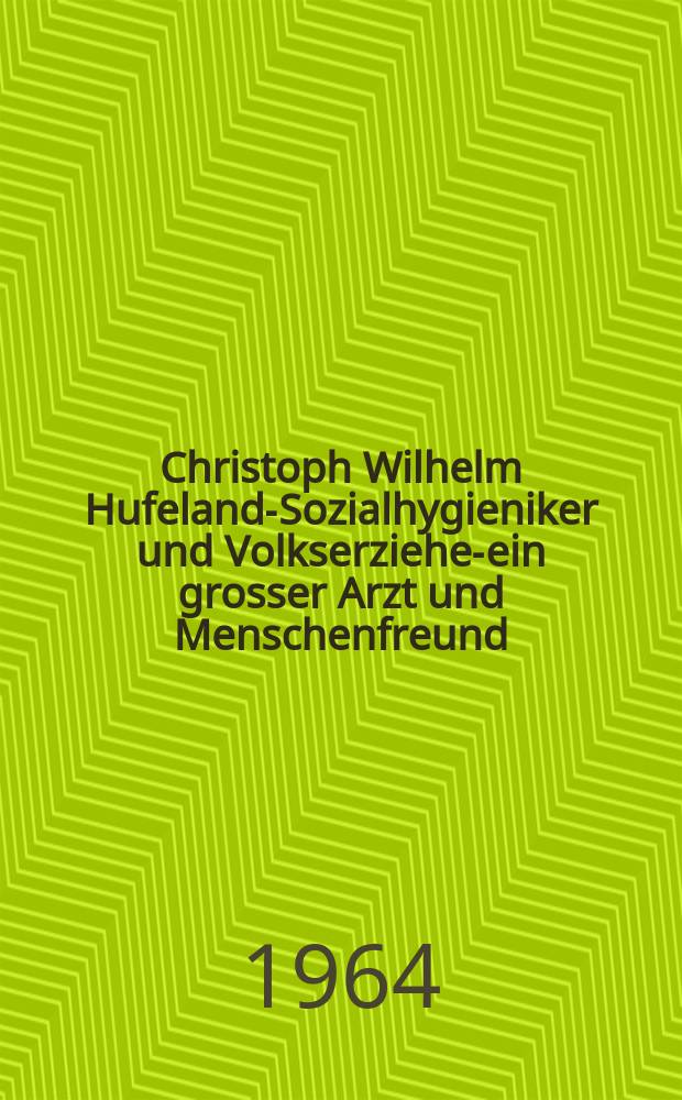 Christoph Wilhelm Hufeland-Sozialhygieniker und Volkserzieher- ein grosser Arzt und Menschenfreund