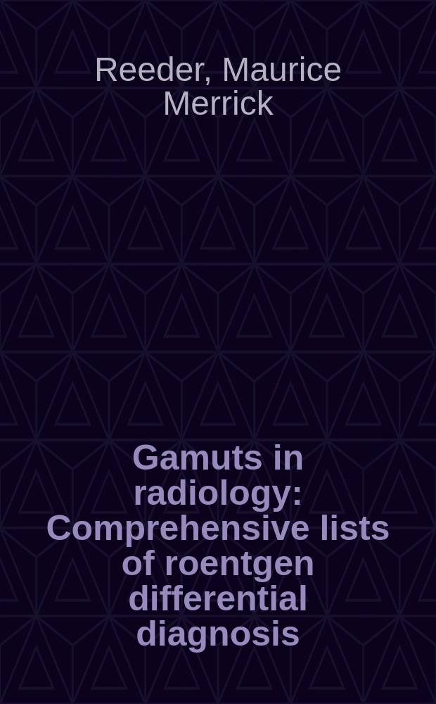 Gamuts in radiology : Comprehensive lists of roentgen differential diagnosis