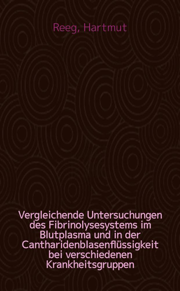 Vergleichende Untersuchungen des Fibrinolysesystems im Blutplasma und in der Cantharidenblasenflüssigkeit bei verschiedenen Krankheitsgruppen : Inaug.-Diss. ... der ... Med. Fakultät der ... Univ. zu Erlangen-Nürnberg
