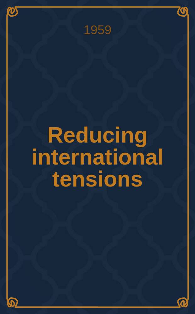 Reducing international tensions : Addresses given at the spring dinner of the Academy of political science April 13, 1959