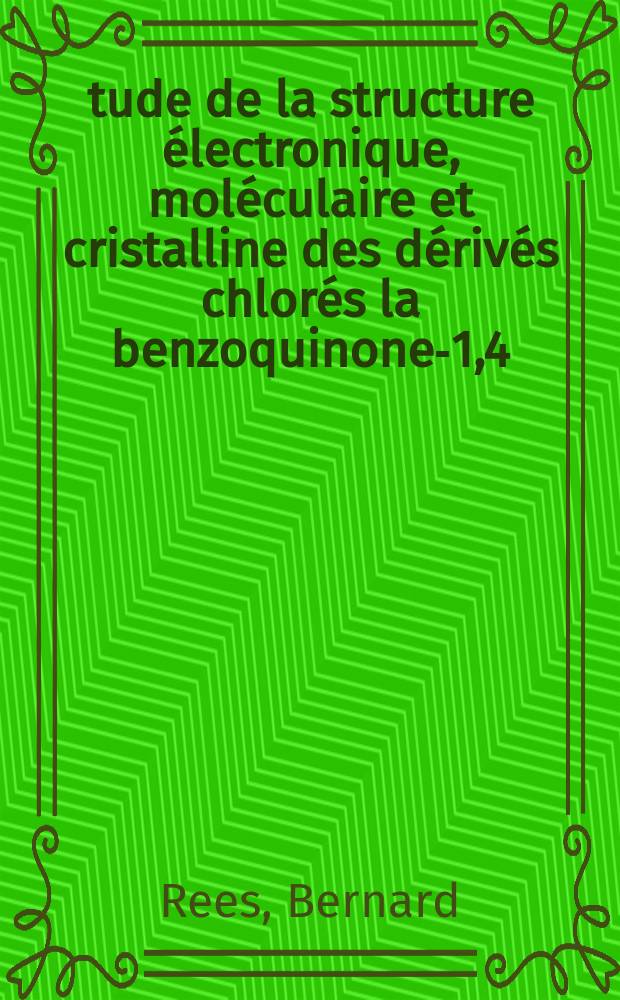 Étude de la structure électronique, moléculaire et cristalline des dérivés chlorés la benzoquinone-1,4 : Thèse présentée à la Faculté des sciences de l'Univ. de Strasbourg ..