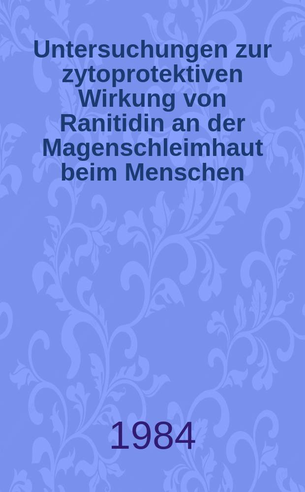 Untersuchungen zur zytoprotektiven Wirkung von Ranitidin an der Magenschleimhaut beim Menschen : Inaug.-Diss