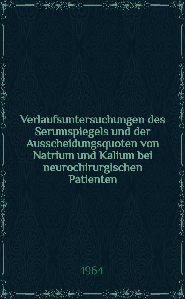 Verlaufsuntersuchungen des Serumspiegels und der Ausscheidungsquoten von Natrium und Kalium bei neurochirurgischen Patienten : Inaug.-Diss. ... der ... Univ. zu Bonn