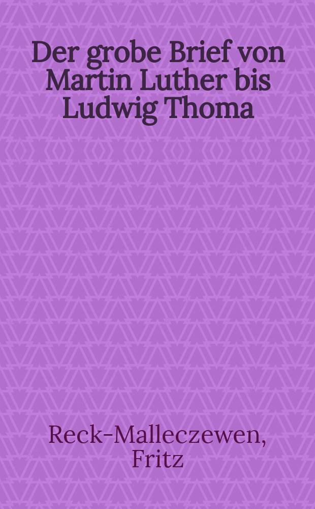 Der grobe Brief von Martin Luther bis Ludwig Thoma