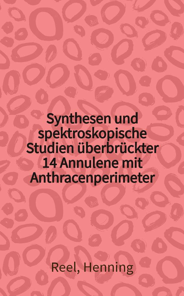 Synthesen und spektroskopische Studien überbrückter [14] Annulene mit Anthracenperimeter : Inaug.-Diss. ... der Math.-naturwiss. Fak. der Univ. zu Köln