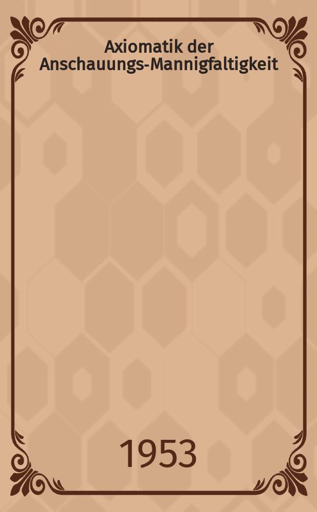 Axiomatik der Anschauungs-Mannigfaltigkeit