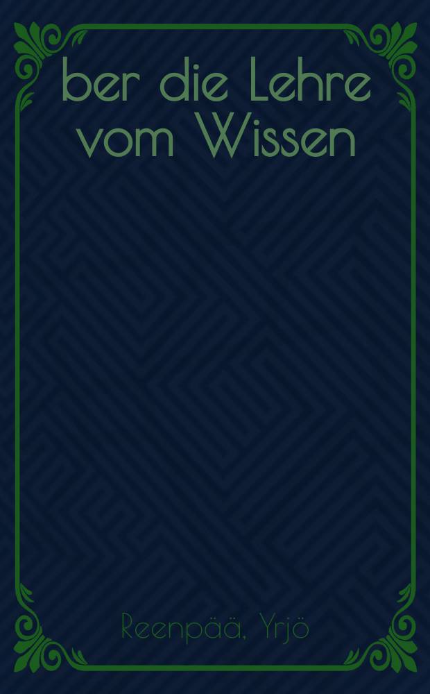 Über die Lehre vom Wissen : Darstellung und Kommentar der Wissenslehren von Edmund Husserl und Viktor von Weizsäcker sowie Hinweis auf diejenigen von Richard Bevan Braithwaite, unsere zeitzentrierte Theorie und die Theorie von Gotthard Günther