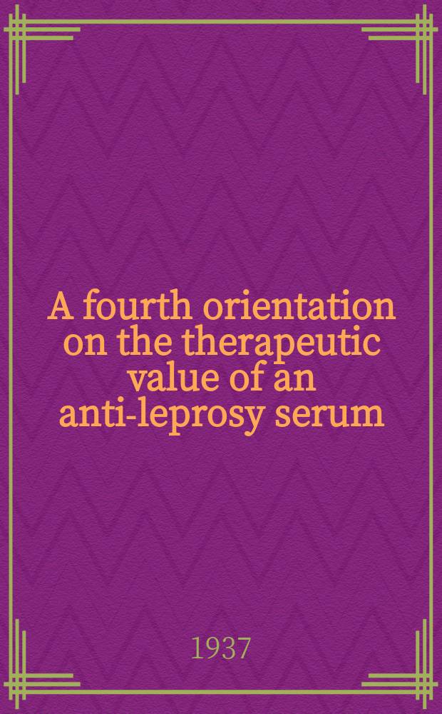 A fourth orientation on the therapeutic value of an anti-leprosy serum : (In Colombia and Venezuela)
